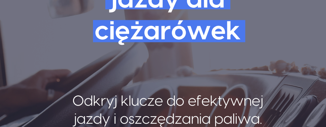 Techniki efektywnej jazdy dla ciężarówek